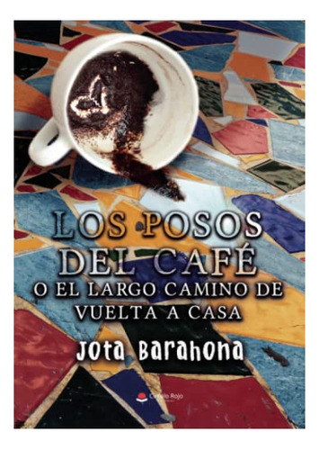 Libro Los Posos Del Café O El Largo Camino De Vuelta A Casa