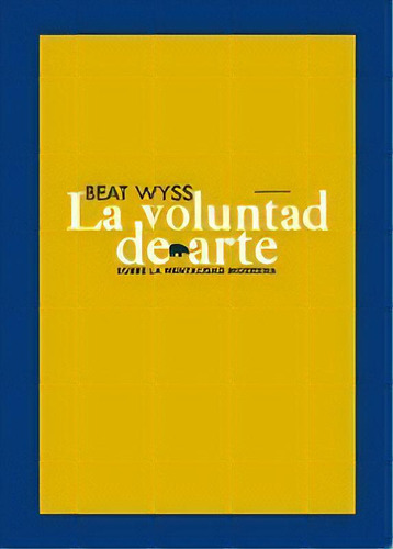 La Voluntad De Arte, De Wyss Beat. Serie N/a, Vol. Volumen Unico. Editorial Abada Editores, Tapa Blanda, Edición 1 En Español