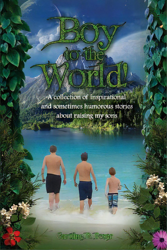 Boy To The World!: A Collection Of Inspirational And Sometimes Humorous Stories About Raising My ..., De Poser, Caroline Brandt. Editorial Createspace, Tapa Blanda En Inglés