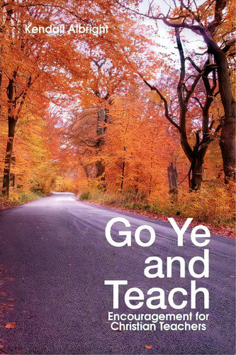 Go Ye And Teach, De Kendall Albright. Editorial Xlibris Corporation, Tapa Blanda En Inglés