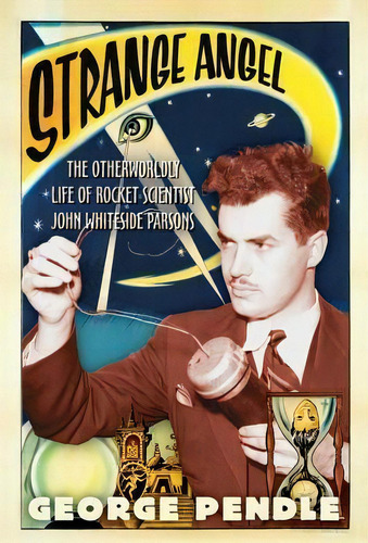 Strange Angel : The Otherworldly Life Of Rocket Scientist John Whiteside Parsons, De George Pendle. Editorial Mariner Books, Tapa Blanda En Inglés