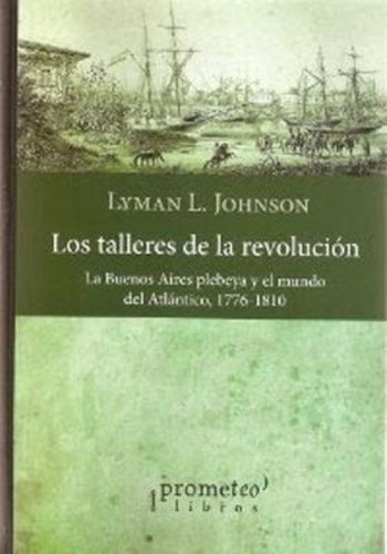 Talleres De La Revolucion ,los. La Buenos Aires Plebeya Y El