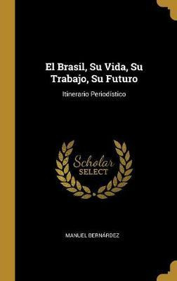 Libro El Brasil, Su Vida, Su Trabajo, Su Futuro : Itinera...