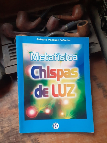 Metafísica- Chispas De Luz // Roberto Vázquez Palacios