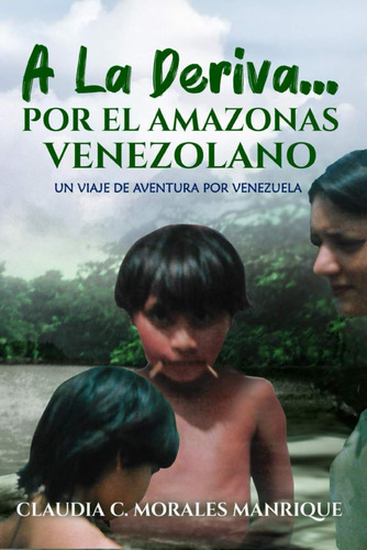 Libro: A La Deriva... Por El Amazonas Venezolano: Un Viaje D