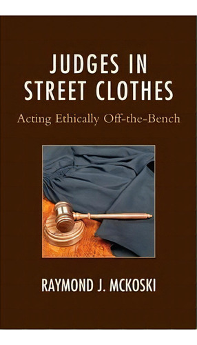 Judges In Street Clothes : Acting Ethically Off-the-bench, De Raymond J. Mckoski. Editorial Fairleigh Dickinson University Press, Tapa Dura En Inglés