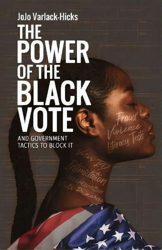 The Power Of The Black Vote : And Government Tactics To Block It, De Jojo Varlack-hicks. Editorial New Degree Press, Tapa Blanda En Inglés
