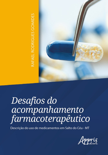 Desafios do acompanhamento farmacoterapêutico: descrição do uso de medicamentos em Salto do Céu - MT, de Gomides, Rafael Rodrigues. Appris Editora e Livraria Eireli - ME, capa mole em português, 2021