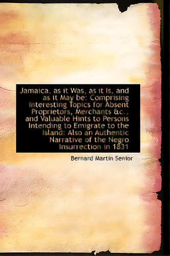 Jamaica, As It Was, As It Is, And As It May Be: Comprising Interesting Topics For Absent Proprietors, De Senior, Bernard Martin. Editorial Bibliobazaar, Tapa Blanda En Inglés