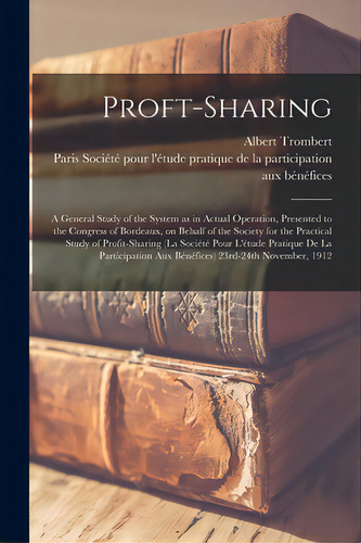 Proft-sharing; A General Study Of The System As In Actual Operation, Presented To The Congress Of..., De Trombert, Albert 1847-. Editorial Legare Street Pr, Tapa Blanda En Inglés