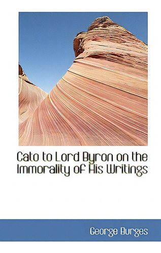 Cato To Lord Byron On The Immorality Of His Writings, De Burges, George., Vol. 1. Editorial Bibliobazaar, Tapa Blanda En Inglés