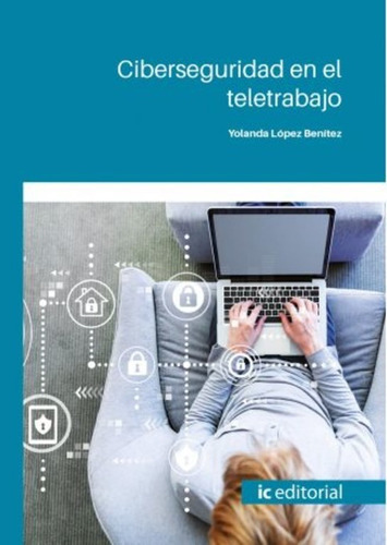 Ciberseguridad en el teletrabajo, de Yolanda López Benítez. Editorial IC, tapa blanda, edición 1ra edición en español, 2023