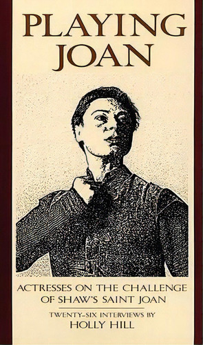 Playing Joan : Actresses On The Challenge Of Shaw's Saint Joan, De Holly Hill. Editorial Theatre Communications Group Inc.,u.s., Tapa Blanda En Inglés