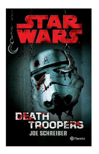 Star Wars. Death Troopers, de Schreiber, Joe. Serie Lucas Film Editorial Planeta México, tapa pasta blanda, edición 1 en español, 2018