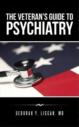 The Veteran's Guide To Psychiatry, De Deborah Y Liggan Md. Editorial Iuniverse, Tapa Blanda En Inglés
