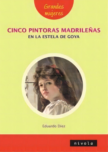 Cinco Pintoras Madrileãâas En La Estela De Goya, De Diez De Prado, Eduardo. Editorial Nivola, Tapa Blanda En Español