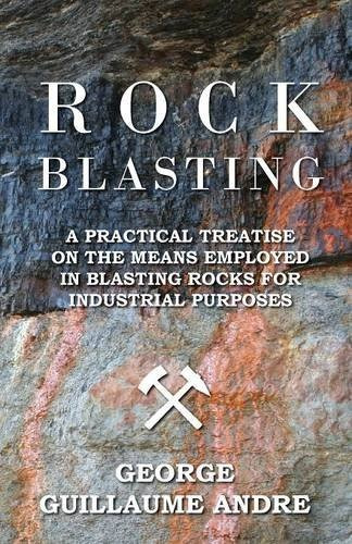 Rock Blasting  A Practical Treatise On The Means Employed In