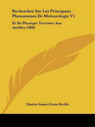 Recherches Sur Les Principaux Phenomenes De Meteorologie V1, De Charles Sainte-claire Deville. Editorial Kessinger Publishing Co, Tapa Blanda En Inglés