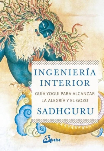 INGENIERIA INTERIOR: GUÍA YOGUI PARA ALCANZAR LA ALEGRÍA Y EL GOZO, de Sadhguru. Serie N/a, vol. Volumen Unico. Editorial GRUPAL/GAIA, edición 1 en español, 2021