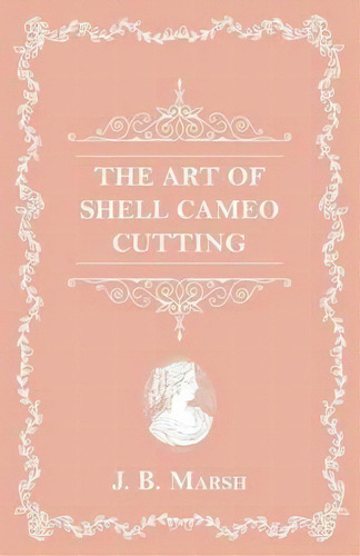 The Art Of Shell Cameo Cutting, De J B Marsh. Editorial White Press, Tapa Blanda En Inglés