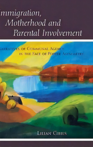 Immigration, Motherhood And Parental Involvement : Narratives Of Communal Agency In The Face Of P..., De Lilian Cibils. Editorial Peter Lang Publishing Inc, Tapa Dura En Inglés