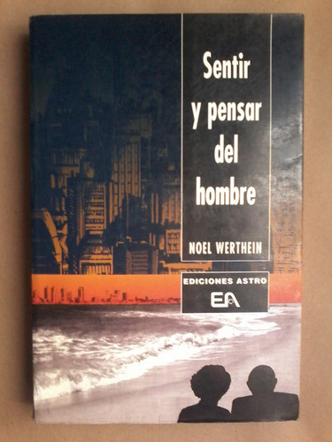 Sentir Y Pensar Del Hombre - Noel Werthein (Usado)