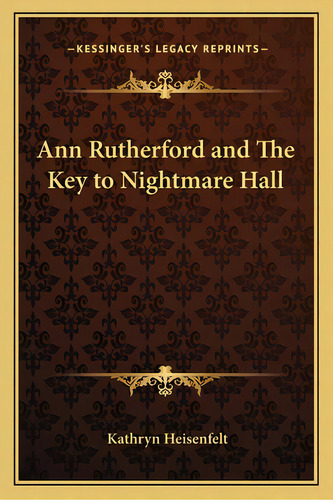 Ann Rutherford And The Key To Nightmare Hall, De Heisenfelt, Kathryn. Editorial Kessinger Pub Llc, Tapa Blanda En Inglés