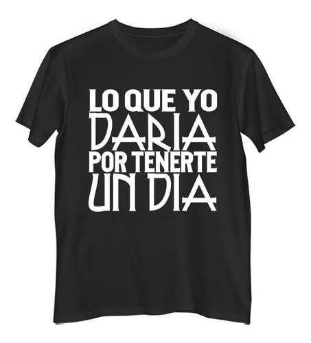 Remera Niño Color Frase Lo Que Yo Daria Por Tenerte Un Dia