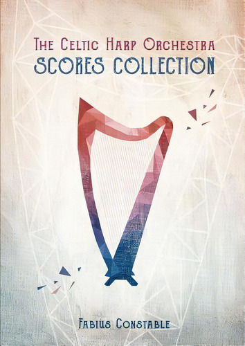 The Celtic Harp Orchestra Scores Collection 2003-2018, De Stable, Fabius. Editorial Lulu Pr, Tapa Blanda En Inglés