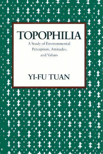 Topophilia : A Study Of Environmental Perceptions, Attitudes, And Values, De Yi-fu Tuan. Editorial Columbia University Press, Tapa Blanda En Inglés