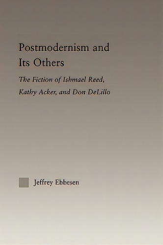 Postmodernism And Its Others: The Fiction Of Ishmael Reed, Kathy Acker, And Don Delillo, De Ebbeson, Jeffrey. Editorial Routledge, Tapa Blanda En Inglés