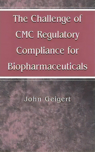 The Challenge Of Cmc Regulatory Compliance For Biopharmaceuticals, De John Geigert. Editorial Springer-verlag New York Inc., Tapa Blanda En Inglés, 2012