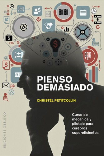 Pienso demasiado: Curso de mecánica y pilotaje para cerebros supereficientes, de Petitcollin, Christel. Editorial Ediciones Obelisco, tapa blanda en español, 2016