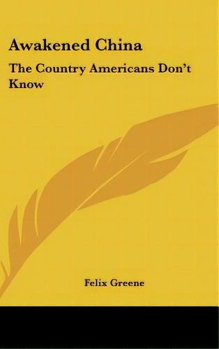 Awakened China: The Country Americans Don't Know, De Greene, Felix. Editorial Kessinger Pub Llc, Tapa Dura En Inglés