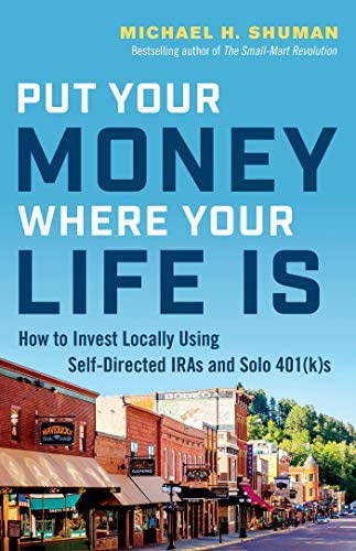 Put Your Money Where Your Life Is: How To Invest Locally Using Self-directed Iras And Solo 401(k)s, De Shuman, Michael H.. Editorial Berrett-koehler Publishers, Tapa Blanda En Inglés