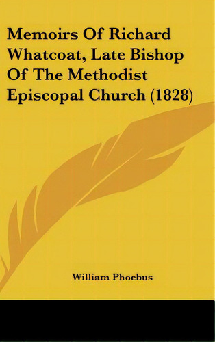 Memoirs Of Richard Whatcoat, Late Bishop Of The Methodist Episcopal Church (1828), De Phoebus, William., Vol. 1. Editorial Kessinger Pub Llc, Tapa Dura En Inglés