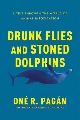 Drunk Flies And Stoned Dolphins : A Trip Through The World Of Animal Intoxication, De One R. Pagan. Editorial Benbella Books, Tapa Blanda En Inglés