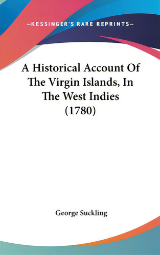 A Historical Account Of The Virgin Islands, In The West Indies (1780), De Suckling, George. Editorial Kessinger Pub Llc, Tapa Dura En Inglés