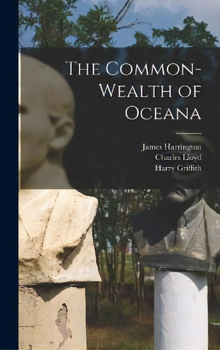 The Common-wealth Of Oceana, De James 1611-1677 Harrington. Editorial Legare Street Press, Tapa Dura En Inglés