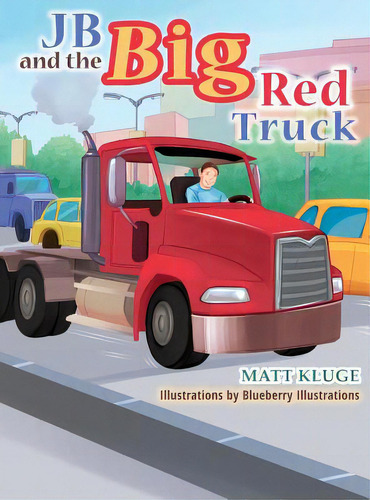 Jb And The Big Red Truck, De Kluge, Matt., Vol. 1. Editorial Lightning Source Inc, Tapa Dura En Inglés