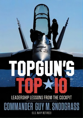 Topgun's Top 10 : Leadership Lessons From The Cockpit, De Guy M Snodgrass. Editorial Center Street, Tapa Dura En Inglés