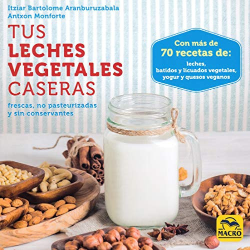 Tus Leches Vegetales Caseras Frescas No Pasteurizadas Y Sin Conservantes: 1 -cocinar Naturalmente-, De Itziar Bartolome Aranburuzabala. Editorial Macro Ediciones, Tapa Blanda En Español, 2018