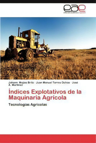 Indices Explotativos De La Maquinaria Agricola, De Juan Manuel Torres Ochoa. Eae Editorial Academia Espanola, Tapa Blanda En Español