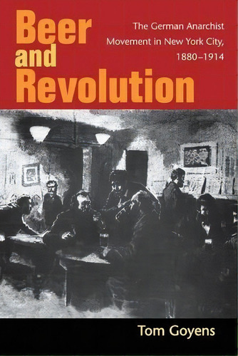 Beer And Revolution : The German Anarchist Movement In New, De Tom Goyens. Editorial University Of Illinois Press En Inglés