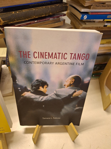 The Cinematic Tango Contemporary Argentine Film - Falicov