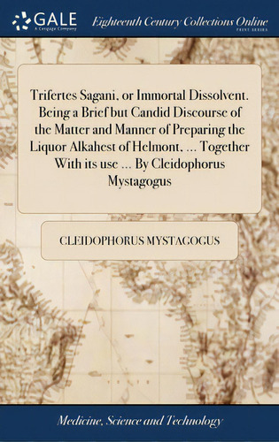 Trifertes Sagani, Or Immortal Dissolvent. Being A Brief But Candid Discourse Of The Matter And Ma..., De Cleidophorus Mystagogus. Editorial Gale Ecco Print Ed, Tapa Dura En Inglés