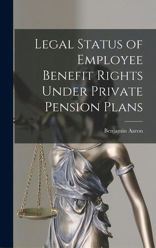 Legal Status Of Employee Benefit Rights Under Private Pension Plans, De Aaron, Benjamin. Editorial Hassell Street Pr, Tapa Dura En Inglés