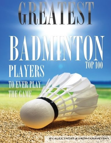 Greatest Badminton Players To Ever Play The Game Top 100
