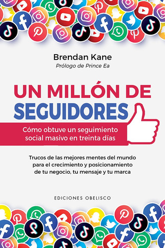 Un Millón de seguidores. Cómo obtuve un seguimiento social masivo en treinta días: Trucos de las mejores mentes del mundo para el crecimiento y posicionamiento de tu negocio, tu mensaje y tu marca, de Kane, Brendan. Editorial Ediciones Obelisco, tapa blanda en español, 2021