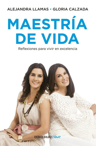 Maestría de vida: Reflexiones para vivir en excelencia, de LLAMAS, ALEJANDRA. Serie Clave Editorial Debolsillo, tapa blanda en español, 2015